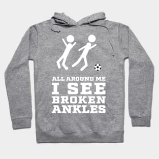 All Around Me I See Broken Ankles - Soccer Players Hoodie